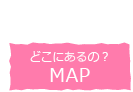 どこにあるの？MAP